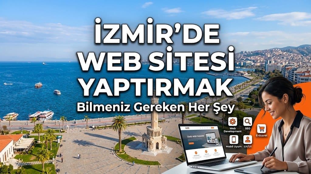 İzmir'de Web Sitesi Yaptırmak: Bilmeniz Gereken Her Şey