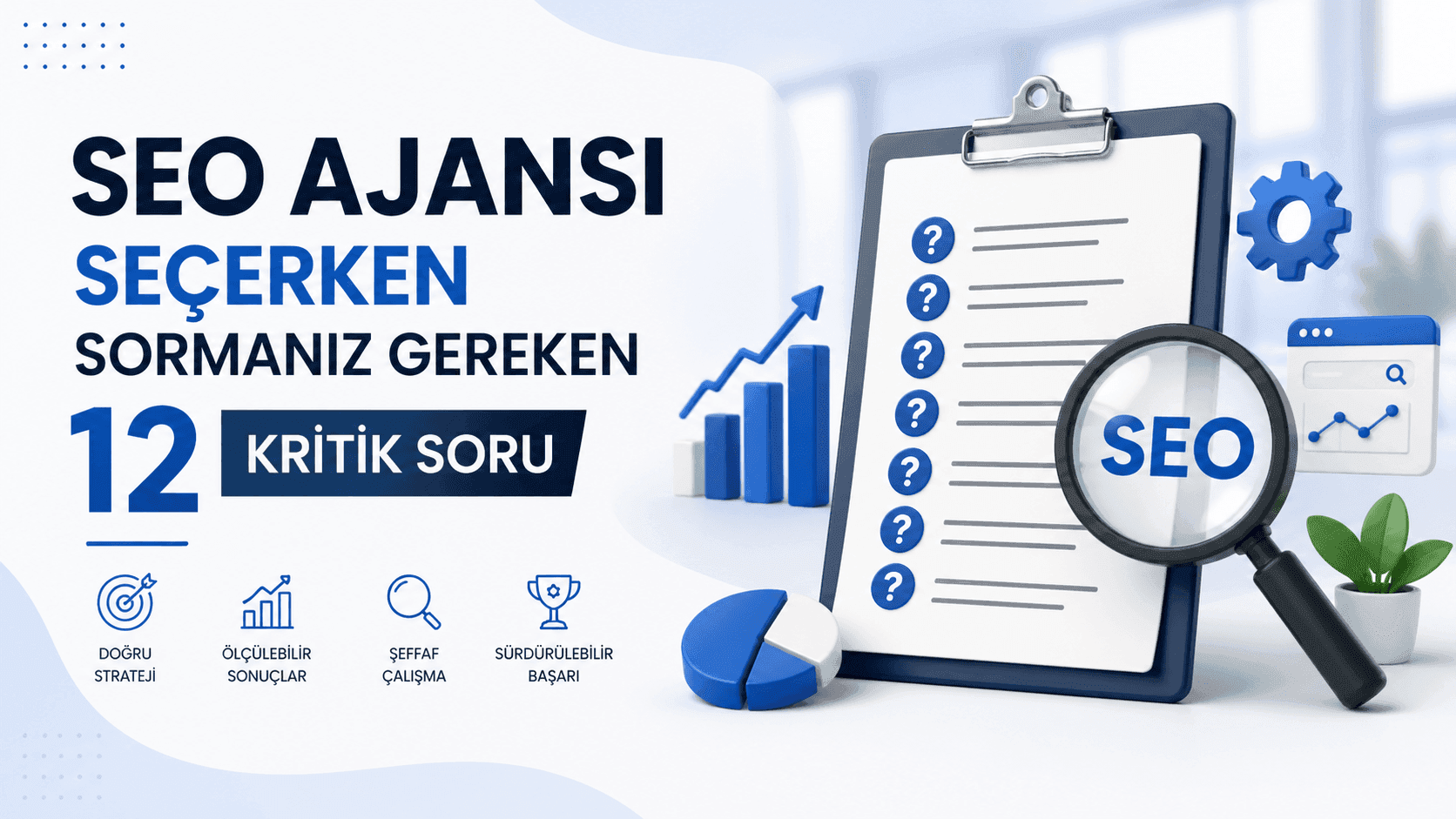 SEO Ajansı Seçerken Sormanız Gereken 12 Kritik Soru